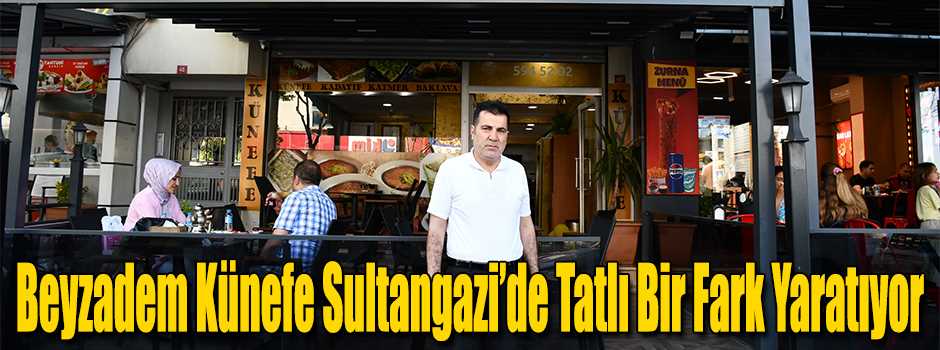 Beyzadem Künefe Sultangazi’de Tatlı Bir Fark …