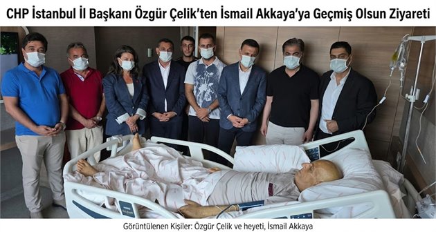  CHP İstanbul İl Başkanı Özgür Çelik’ten İsmail Akkaya’ya Geçmiş Olsun Ziyareti