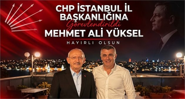   CHP İstanbul İl Başkanlığına Mehmet Ali Yüksel Görevlendirildi