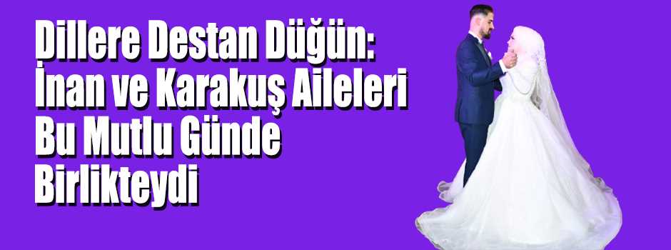 Dillere Destan Düğün: İnan ve Karakuş Aileler…