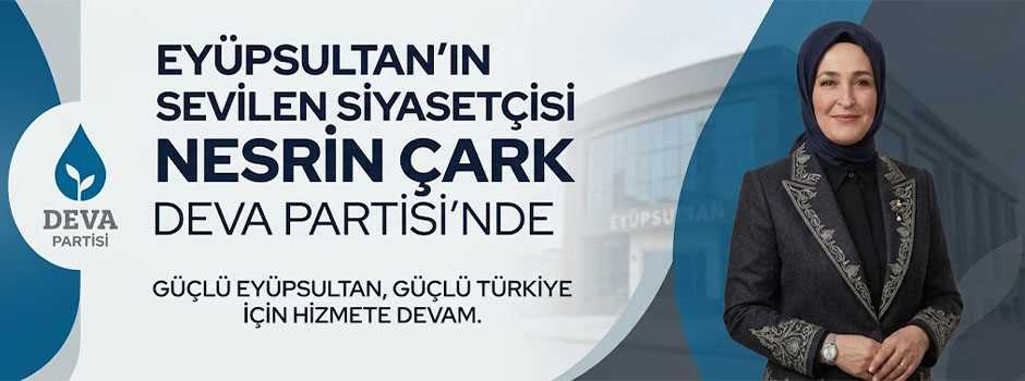  EYÜPSULTAN’IN SEVİLEN SİYASETÇİSİ NESRİN ÇAR…