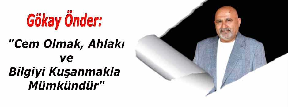Gökay Önder: "Cem Olmak, Ahlakı ve Bilgiyi Ku…