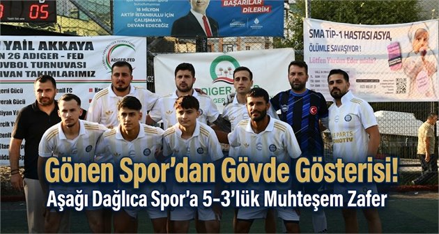   Gönen Spor’dan Gövde Gösterisi! Aşağı Dağlıca Spor’a 5-3’lük Muhteşem Zafer