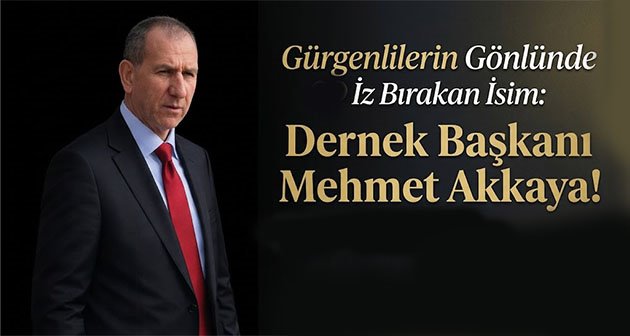  Gürgenlilerin Gönlünde İz Bırakan İsim: Dernek Başkanı Mehmet Akkaya!