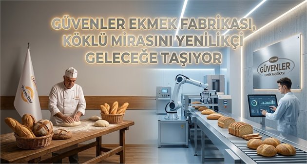 GÜVENLER EKMEK FABRİKASI, KÖKLÜ MİRASINI YENİLİKÇİ VİZYONLA GELECEĞE TAŞIYOR