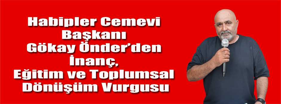 Habipler Cemevi Başkanı Gökay Önder’den İnanç, Eğitim ve Toplumsal Dönüşüm Vurgusu