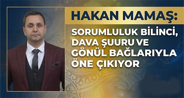  Hakan Mamaş: Sorumluluk Bilinci, Dava Şuuru ve Gönül Bağlarıyla Öne Çıkıyor