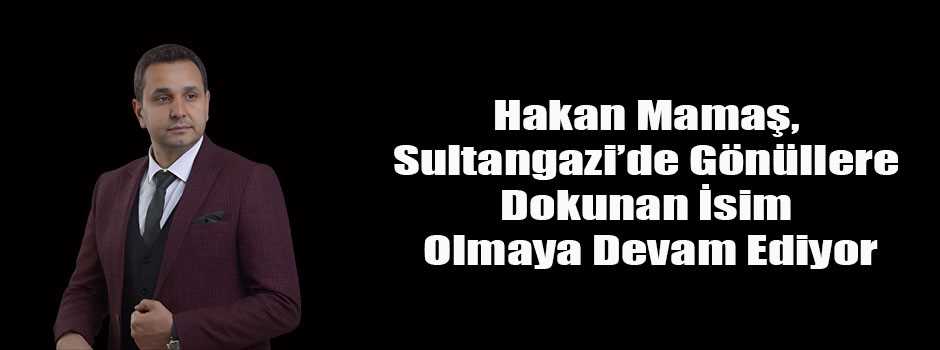 Hakan Mamaş, Sultangazi’de Gönüllere Dokunan İsim Olmaya Devam Ediyor