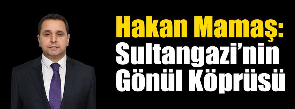 Hakan Mamaş: Sultangazi’nin Gönül Köprüsü