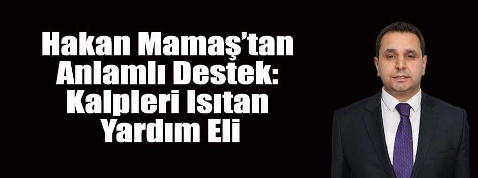Hakan Mamaş’tan Anlamlı Destek: Kalpleri Isıt…