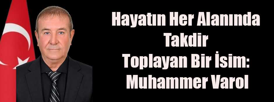 Hayatın Her Alanında Takdir Toplayan Bir İsim: Muhammer Varol