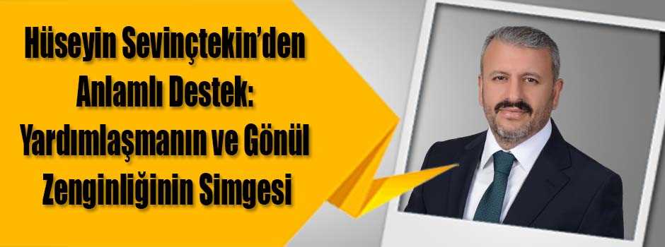 Hüseyin Sevinçtekin’den Anlamlı Destek: Yardı…
