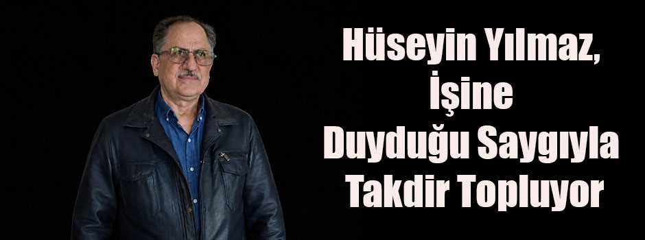 Hüseyin Yılmaz, İşine Duyduğu Saygıyla Takdir Topluyor