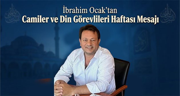 İbrahim Ocak’tan Camiler ve Din Görevlileri Haftası Mesajı
