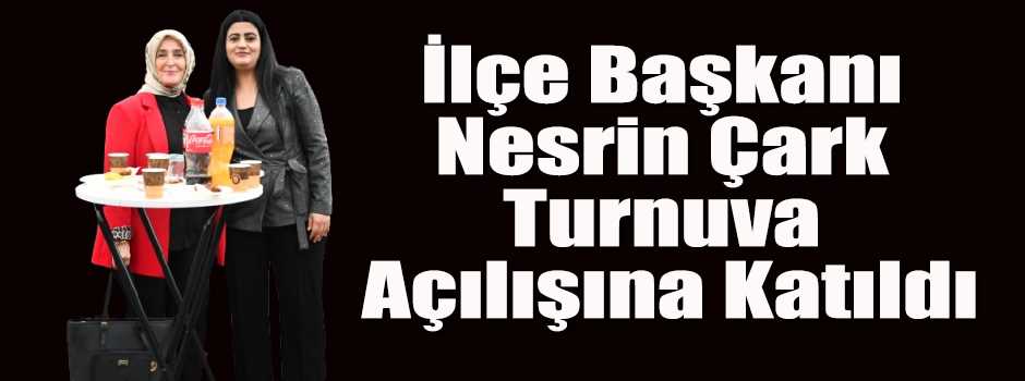 İlçe Başkanı Nesrin Çark Turnuva Açılışına Ka…
