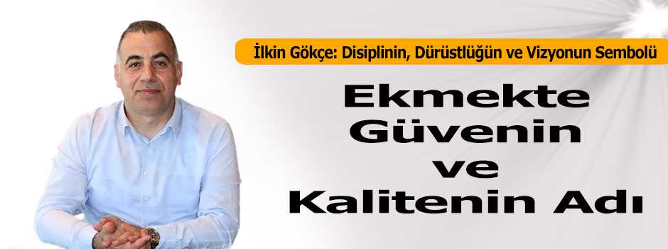 İlkin Gökçe, Ekmekte Güvenin ve Kalitenin Adı
