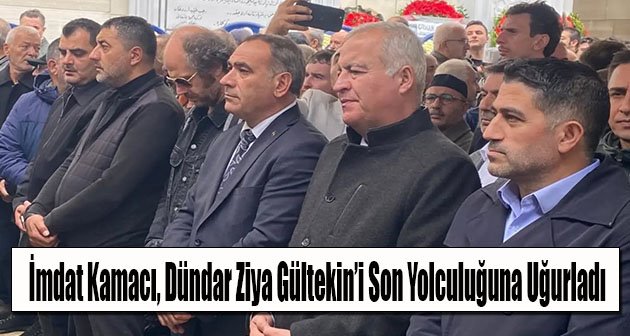  İmdat Kamacı, Dündar Ziya Gültekin’i Son Yolculuğuna Uğurladı