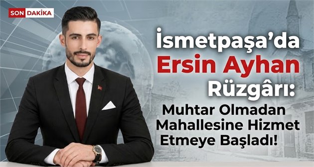 İsmetpaşa’da Ersin Ayhan Rüzgârı: Muhtar Olmadan Mahallesine Hizmet Etmeye Başladı!