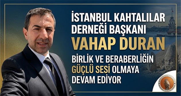  İstanbul Kahtalılar Derneği Başkanı Vahap Duran, Birlik ve Beraberliğin Güçlü Sesi Olmaya Devam Ediyor
