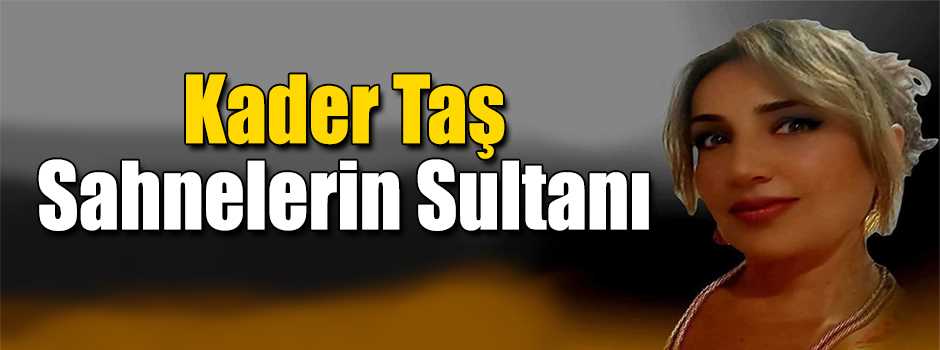 Kader Taş: Sahnelerin Sultanı
