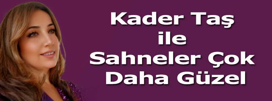 Kader Taş ile Sahneler Çok Daha Güzel