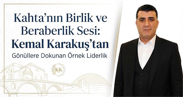 Kahta’nın Birlik ve Beraberlik Sesi: Kemal Karakuş’tan Gönüllere Dokunan Örnek Liderlik