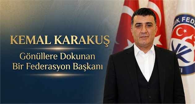 Kemal Karakuş: Gönüllere Dokunan Bir Federasyon Başkanı