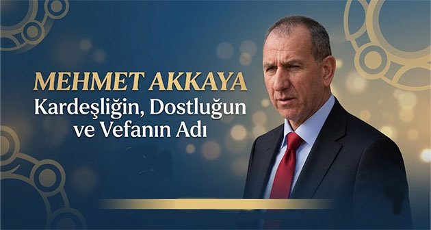 Mehmet Akkaya, Kardeşliğin, Dostluğun ve Vefanın Adı
