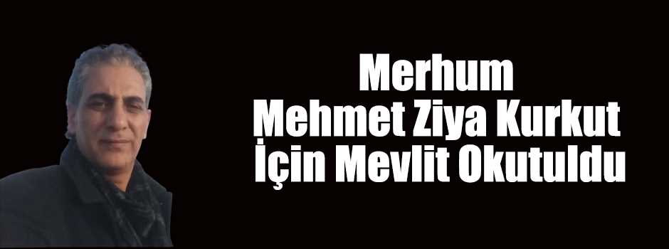 Merhum Mehmet Ziya Kurkut İçin Mevlit Okutuld…