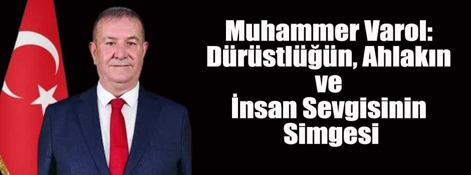 Muhammer Varol: Dürüstlüğün, Ahlakın ve İnsan Sevgisinin Simgesi