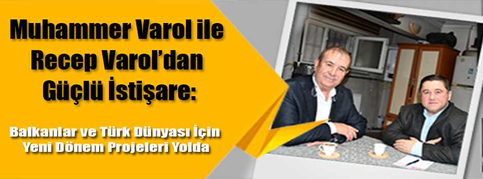Muhammer Varol ile Recep Varol’dan Güçlü İstişare: