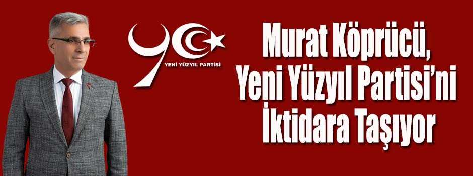 Murat Köprücü, Yeni Yüzyıl Partisi’ni İktidar…