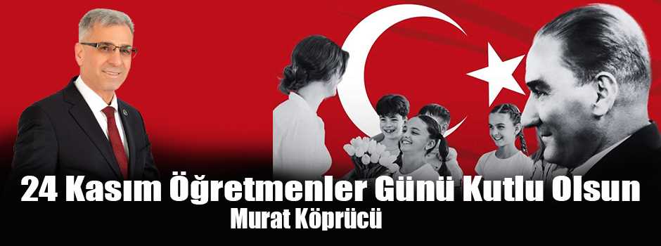 Murat Köprücü’nün 24 Kasım Öğretmenler Günü Mesajı