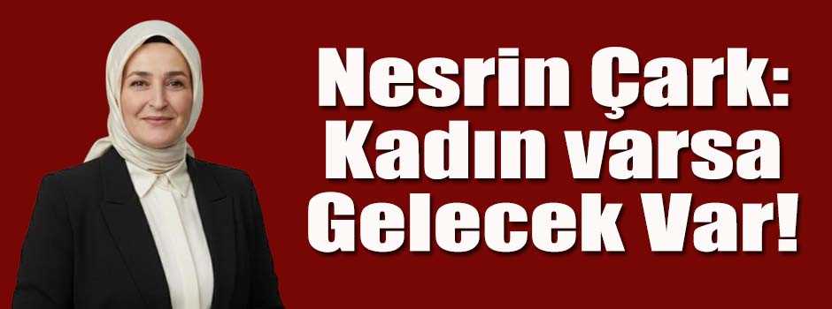 Nesrin Çark: Kadın varsa Gelecek Var! 