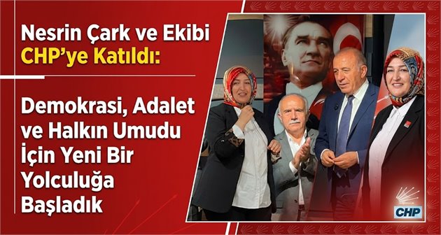  Nesrin Çark ve Ekibi CHP’ye Katıldı: “Demokrasi, Adalet ve Halkın Umudu İçin Yeni Bir Yolculuğa Başladık”