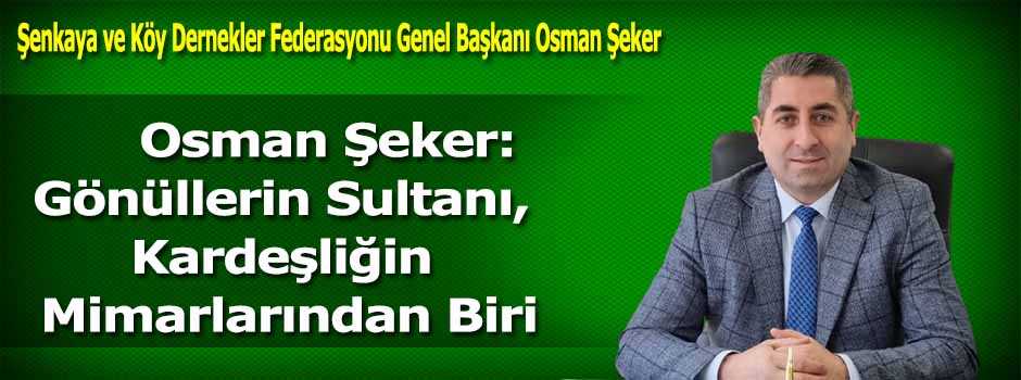 Osman Şeker: Gönüllerin Sultanı, Kardeşliğin …