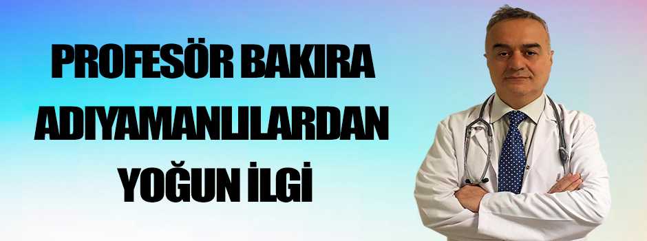 PROFESÖR BAKIRA ADIYAMANLILARDAN YOĞUN İLGİ.