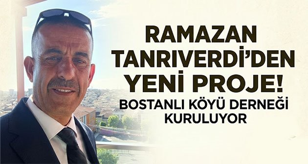  Ramazan Tanrıverdi’den Yeni Bir Proje: Bostanlı Köyü Derneği Kuruluyor
