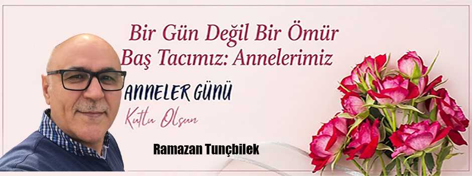 Ramazan Tunçbilek’ten Anneler Günü Mesajı 