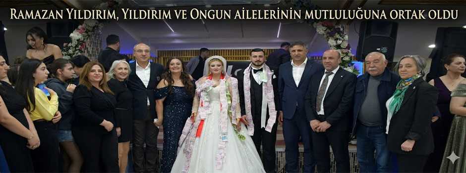 Ramazan Yıldırım, Yıldırım ve Ongun Ailelerinin Mutluluğuna Ortak Oldu