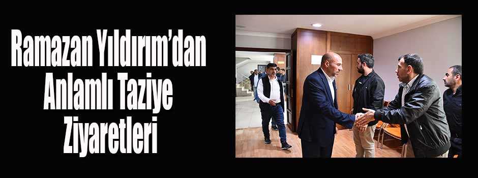 Ramazan Yıldırım’dan Anlamlı Taziye Ziyaretle…