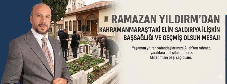 Ramazan Yıldırım’dan Kahramanmaraş’taki elim saldırıya ilişkin başsağlığı ve geçmiş olsun mesajı