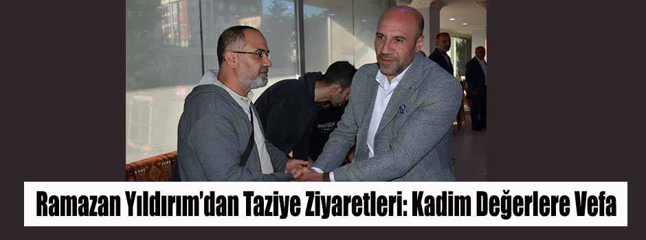 Ramazan Yıldırım’dan Taziye Ziyaretleri: Kadi…