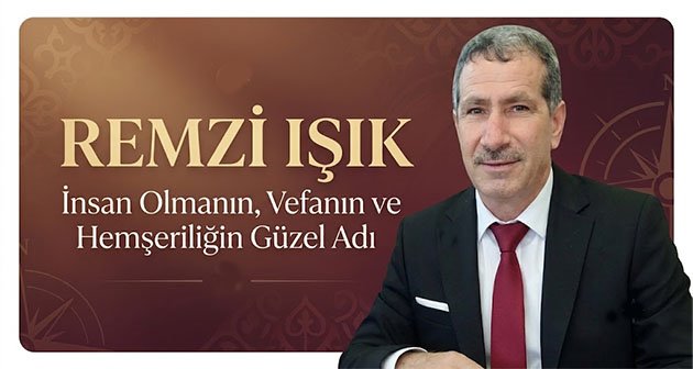 Remzi Işık: İnsan Olmanın, Vefanın ve Hemşeriliğin Güzel Adı