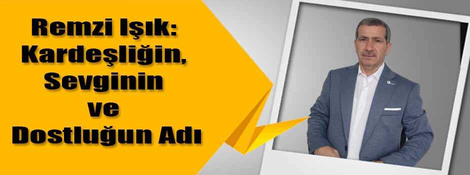 Remzi Işık: Kardeşliğin, Sevginin ve Dostluğu…