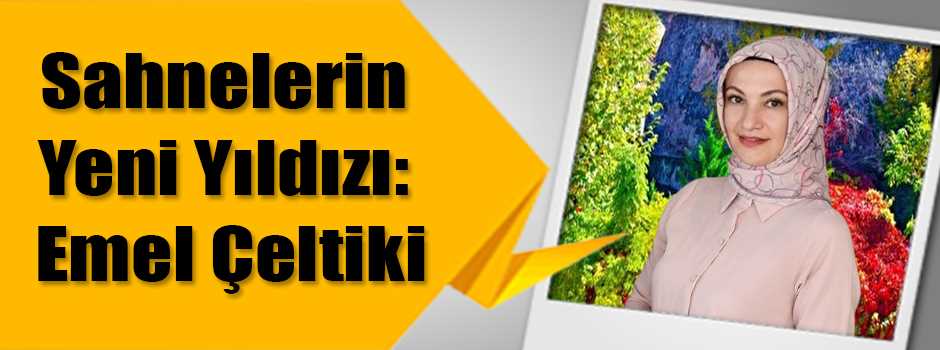 Sahnelerin Yeni Yıldızı: Emel Çeltik