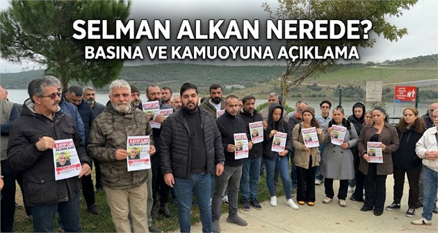 SELMAN ALKAN NEREDE?  BASINA VE KAMUOYUNA AÇIKLAMA