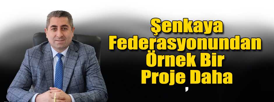  Şenkaya Federasyonundan Örnek Bir Proje Daha