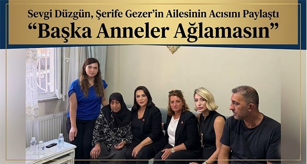Sevgi Düzgün, Şerife Gezer’in Ailesinin Acısını Paylaştı: “Başka Anneler Ağlamasın”