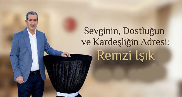  Sevginin, Dostluğun ve Kardeşliğin Adresi: Remzi Işık